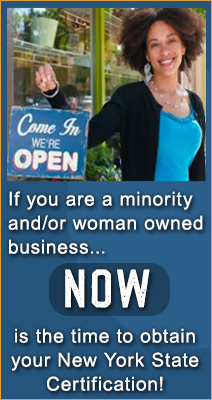 If you are a minority and/or woman owned business, NOW is the time to obtain your NYS Certification!